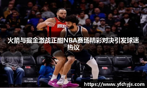 火箭与掘金激战正酣NBA赛场精彩对决引发球迷热议